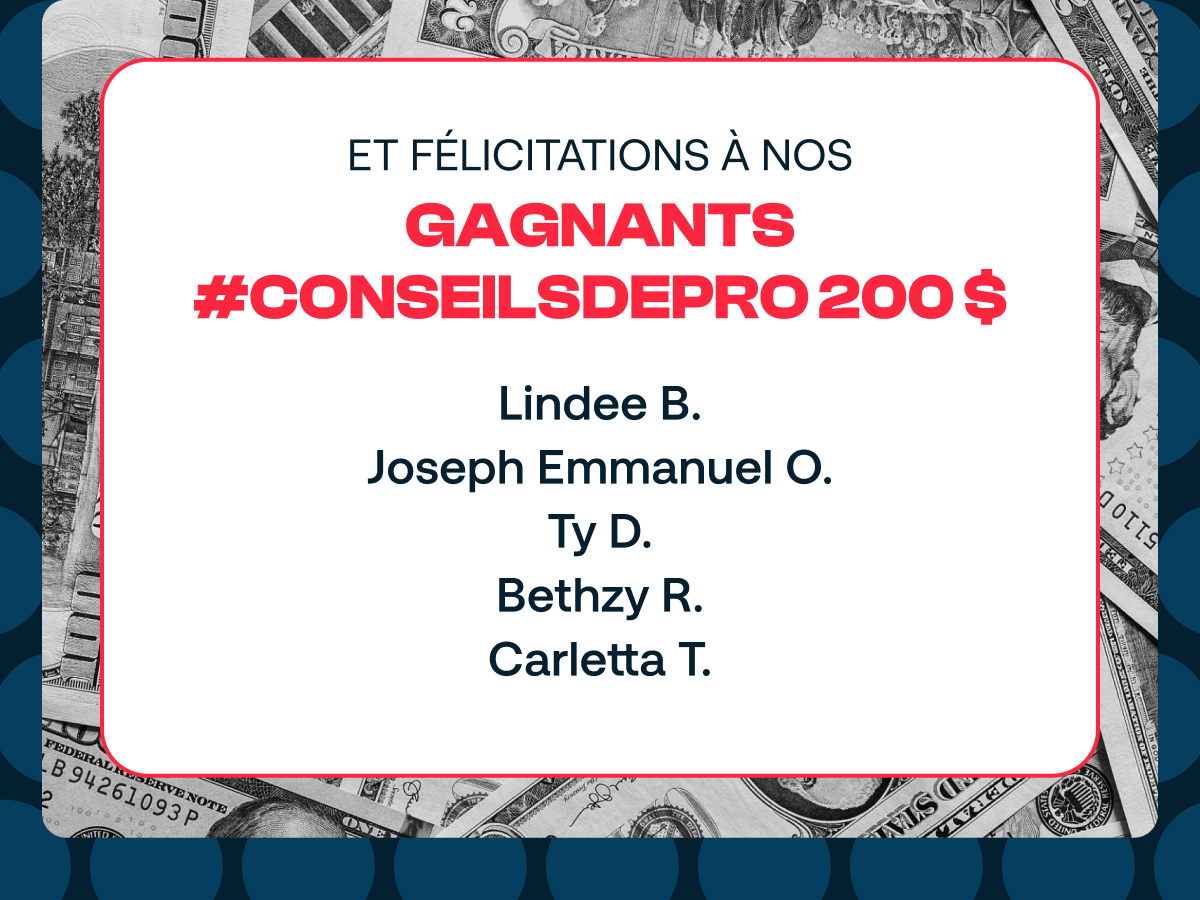 Félicitations à nos gagnants #ConseilsDePro : Lindee B., Joseph Emmanuel O., Ty D., Bethzy R. et Carletta T.