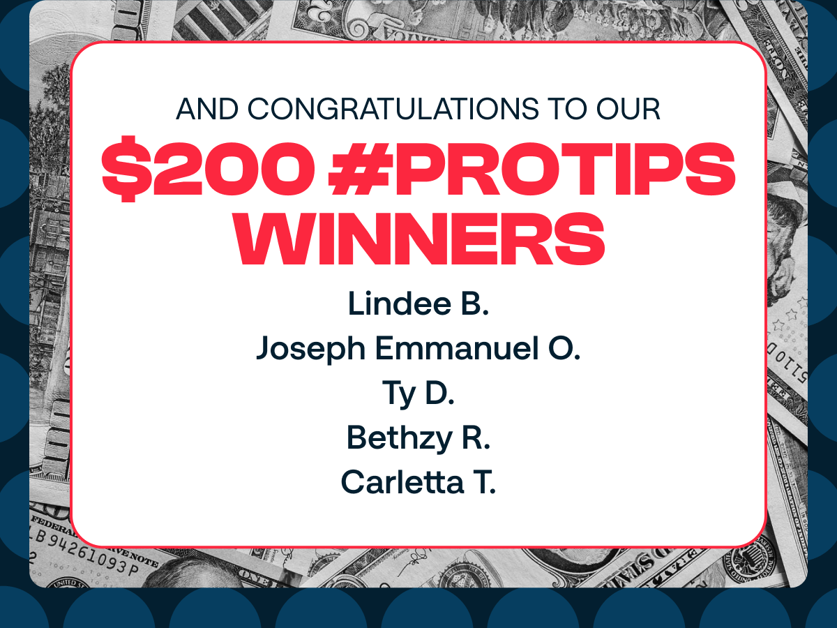 Congratulations to our #ProTips winners: Lindee B., Joseph Emmanuel O., Ty D., Bethzy R. and Carletta T.